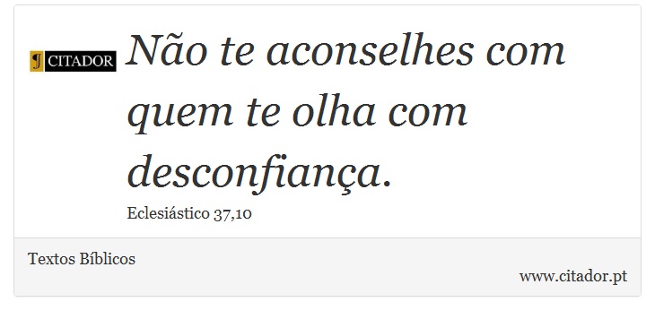 Não te aconselhes com quem te olha com desconfiança. - Textos Bíblicos - Frases