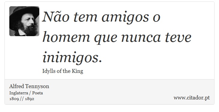 Não tem amigos o homem que nunca teve inimigos. - Alfred Tennyson - Frases
