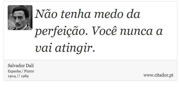 Não tenha medo da perfeição. Você nunca a vai atingir. - Salvador Dalí - Frases
