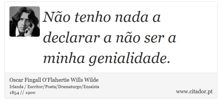 Não tenho nada a declarar a não ser a minha genialidade. - Oscar Fingall O'Flahertie Wills Wilde - Frases