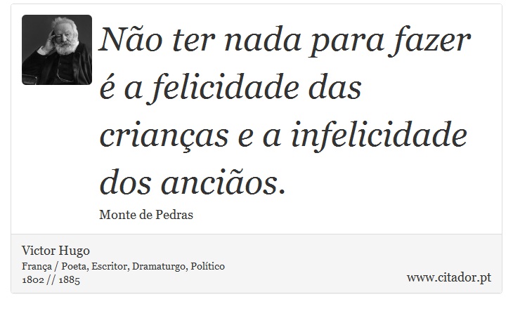Não ter nada para fazer é a felicidade das crianças e a infelicidade dos anciãos. - Victor Hugo - Frases