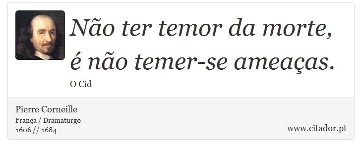 Não ter temor da morte, é não temer-se ameaças. - Pierre Corneille - Frases