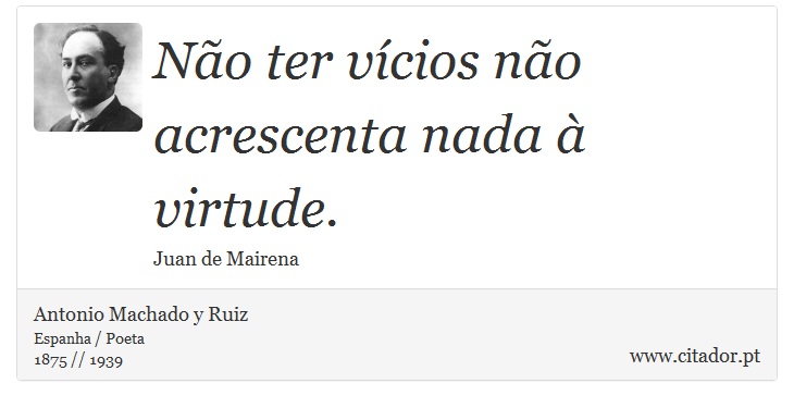 Não ter vícios não acrescenta nada à virtude. - Antonio Machado y Ruiz - Frases