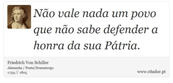 Não vale nada um povo que não sabe defender a honra da sua Pátria. - Friedrich Von Schiller - Frases