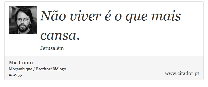 Não viver é o que mais cansa. - Mia Couto - Frases