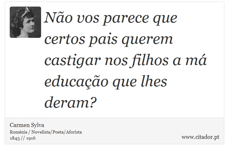 Não vos parece que certos pais querem castigar nos filhos a má educação que lhes deram? - Carmen Sylva - Frases