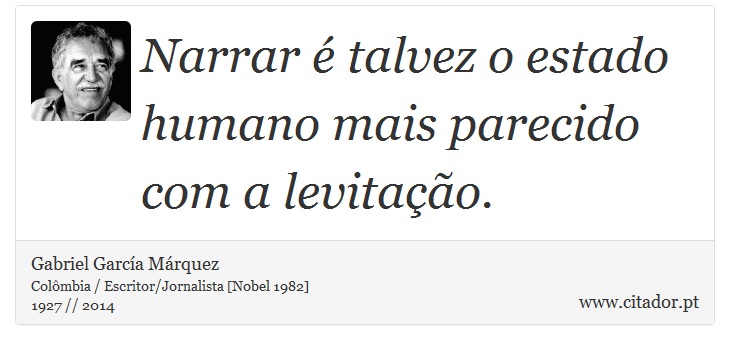 Narrar é talvez o estado humano mais parecido com a levitação. - Gabriel García Márquez - Frases