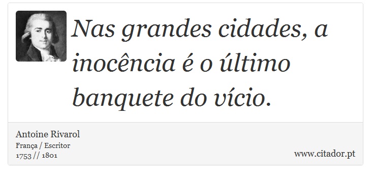 Nas grandes cidades, a inocência é o último banquete do vício. - Antoine Rivarol - Frases