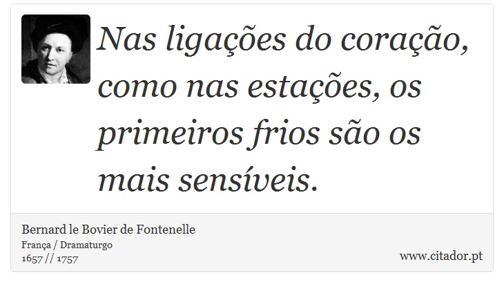 Nas ligações do coração, como nas estações, os primeiros frios são os mais sensíveis. - Bernard le Bovier de Fontenelle - Frases