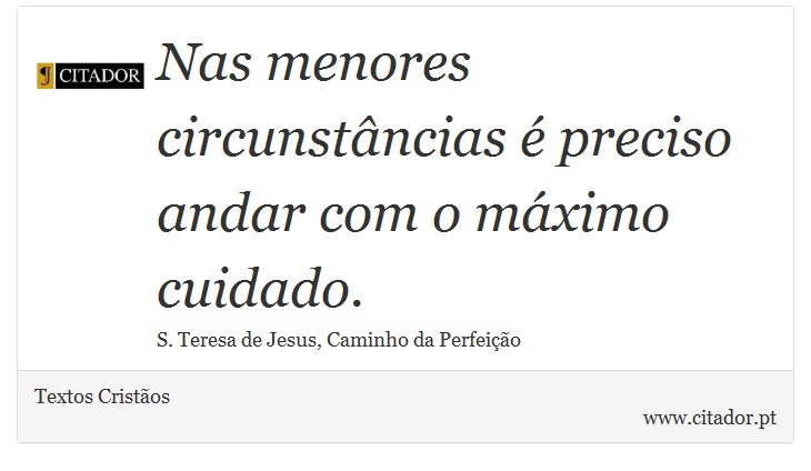 Nas menores circunstâncias é preciso andar com o máximo cuidado. - Textos Cristãos - Frases