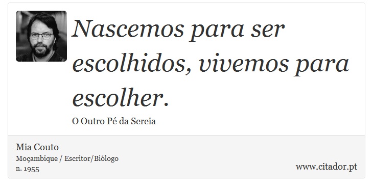Nascemos para ser escolhidos, vivemos para escolher. - Mia Couto - Frases