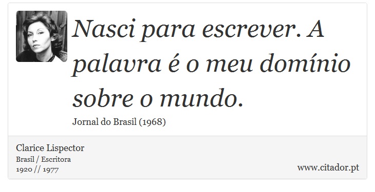 Nasci para escrever. A palavra é o meu domínio sobre o mundo. - Clarice Lispector - Frases