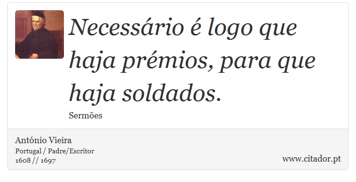 Necessário é logo que haja prémios, para que haja soldados. - António Vieira - Frases