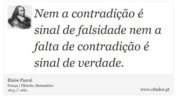 Nem a contradição é sinal de falsidade nem a falta de contradição é sinal de verdade. - Blaise Pascal - Frases