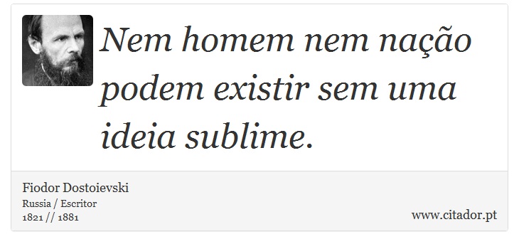 Nem homem nem nação podem existir sem uma ideia sublime. - Fiodor Dostoievski - Frases