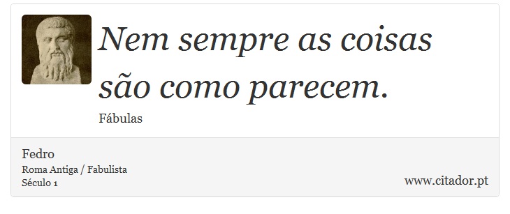 Nem sempre as coisas são como parecem. - Fedro - Frases