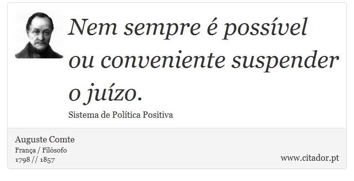 Nem sempre é possível ou conveniente suspender o juízo. - Auguste Comte - Frases
