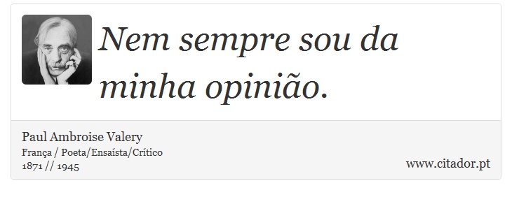 Nem sempre sou da minha opinião. - Paul Ambroise Valery - Frases
