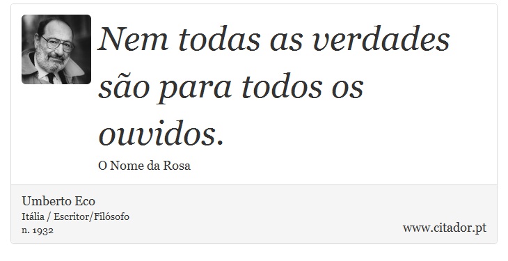 Nem todas as verdades são para todos os ouvidos. - Umberto Eco - Frases