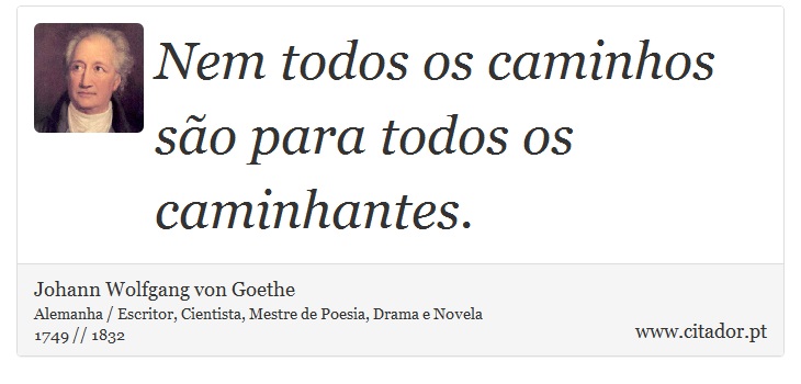 Nem todos os caminhos são para todos os caminhantes. - Johann Wolfgang von Goethe - Frases