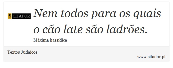 Nem todos para os quais o cão late são ladrões. - Textos Judaicos - Frases