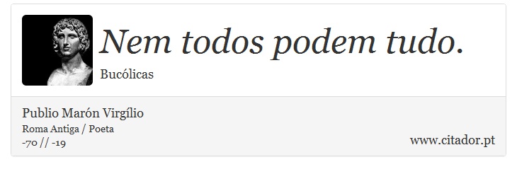 Nem todos podem tudo. - Publio Marón Virgílio - Frases