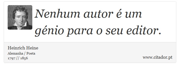 Nenhum autor é um génio para o seu editor. - Heinrich Heine - Frases