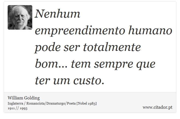 Nenhum empreendimento humano pode ser totalmente bom... tem sempre que ter um custo. - William Golding - Frases