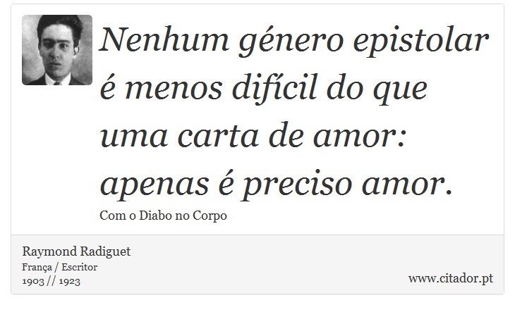 Nenhum gnero epistolar  menos difcil do que uma carta de amor: apenas  preciso amor. - Raymond Radiguet - Frases