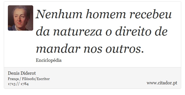 Nenhum homem recebeu da natureza o direito de mandar nos outros. - Denis Diderot - Frases