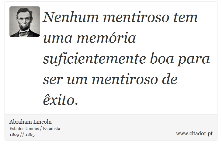 Nenhum mentiroso tem uma memória suficientemente boa para ser um mentiroso de êxito. - Abraham Lincoln - Frases