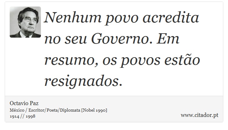 Nenhum povo acredita no seu Governo. Em resumo, os povos estão resignados. - Octavio Paz - Frases