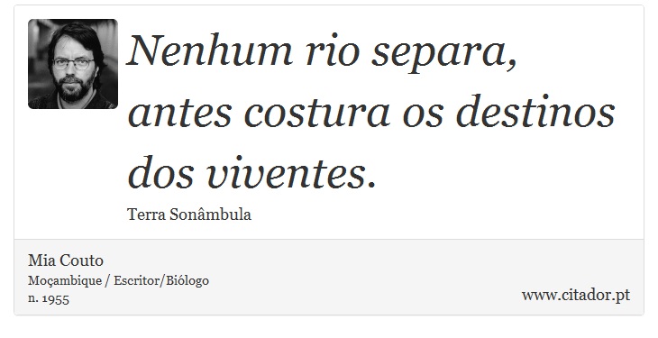 Nenhum rio separa, antes costura os destinos dos viventes. - Mia Couto - Frases