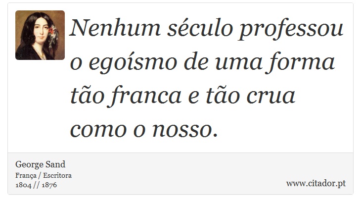 Nenhum século professou o egoísmo de uma forma tão franca e tão crua como o nosso. - George Sand - Frases