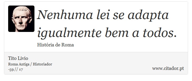Nenhuma lei se adapta igualmente bem a todos. - Tito Livio - Frases