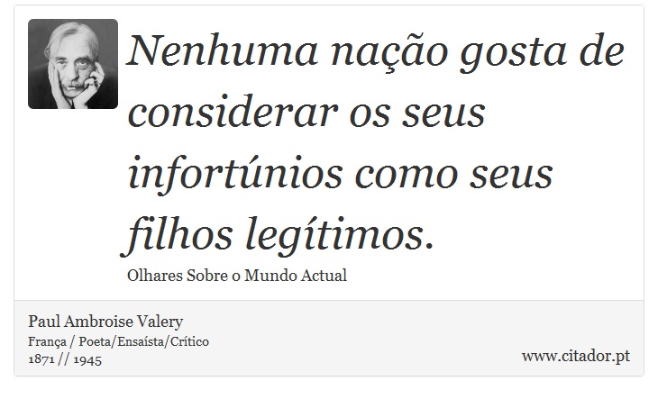 Nenhuma nação gosta de considerar os seus infortúnios como seus filhos legítimos. - Paul Ambroise Valery - Frases