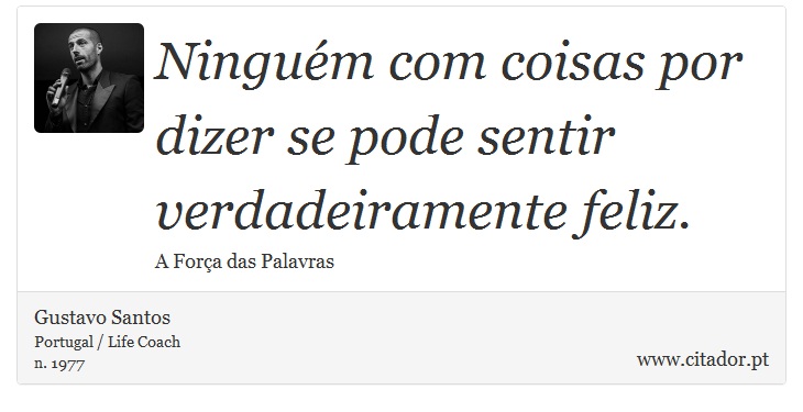 Ninguém com coisas por dizer se pode sentir verdadeiramente feliz. - Gustavo Santos - Frases