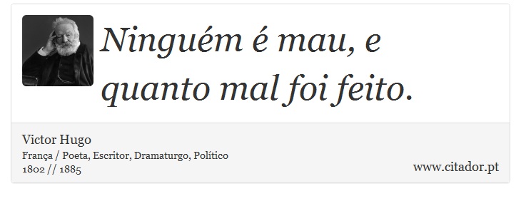Ninguém é mau, e quanto mal foi feito. - Victor Hugo - Frases