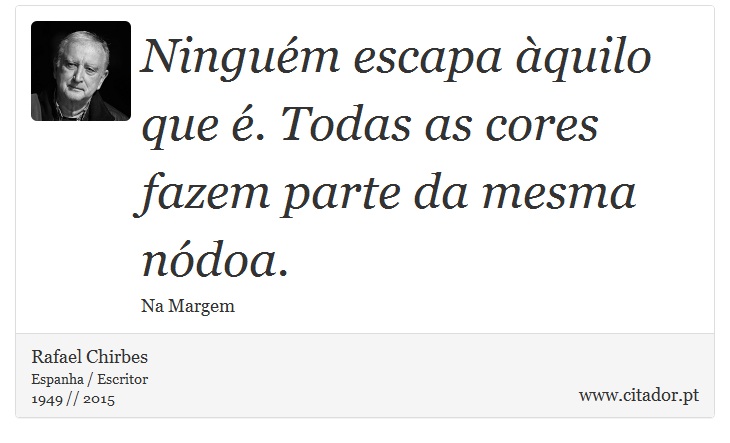 Ninguém escapa àquilo que é. Todas as cores fazem parte da mesma nódoa. - Rafael Chirbes - Frases