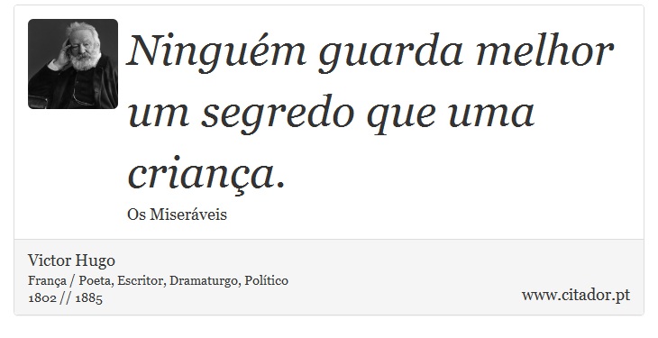 Ninguém guarda melhor um segredo que uma criança. - Victor Hugo - Frases