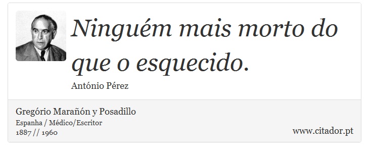 Ninguém mais morto do que o esquecido. - Gregório Marañón y Posadillo - Frases