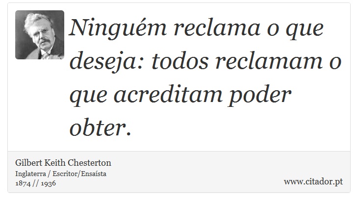 Ninguém reclama o que deseja: todos reclamam o que acreditam poder obter. - Gilbert Keith Chesterton - Frases