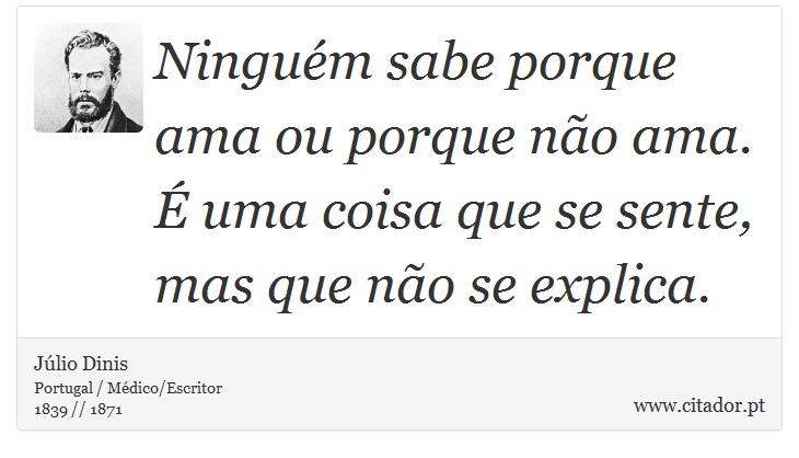 Ninguém sabe porque ama ou porque não ama. É uma coisa que se sente, mas que não se explica. - Júlio Dinis - Frases