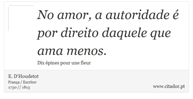 No amor, a autoridade é por direito daquele que ama menos. - E. D'Houdetot - Frases