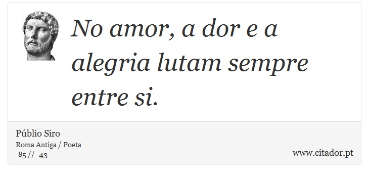 No amor, a dor e a alegria lutam sempre entre si. - Públio Siro - Frases
