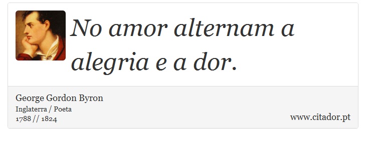 No amor alternam a alegria e a dor. - George Gordon Byron - Frases