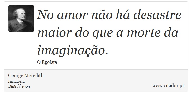 No amor não há desastre maior do que a morte da imaginação. - George Meredith - Frases