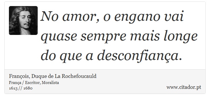 No amor, o engano vai quase sempre mais longe do que a desconfiança. - François, Duque de La Rochefoucauld - Frases
