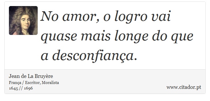 No amor, o logro vai quase mais longe do que a desconfiança. - Jean de La Bruyère - Frases