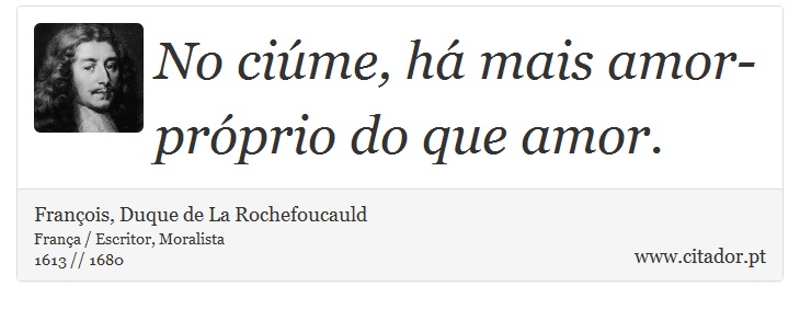 No ciúme, há mais amor-próprio do que amor. - François, Duque de La Rochefoucauld - Frases